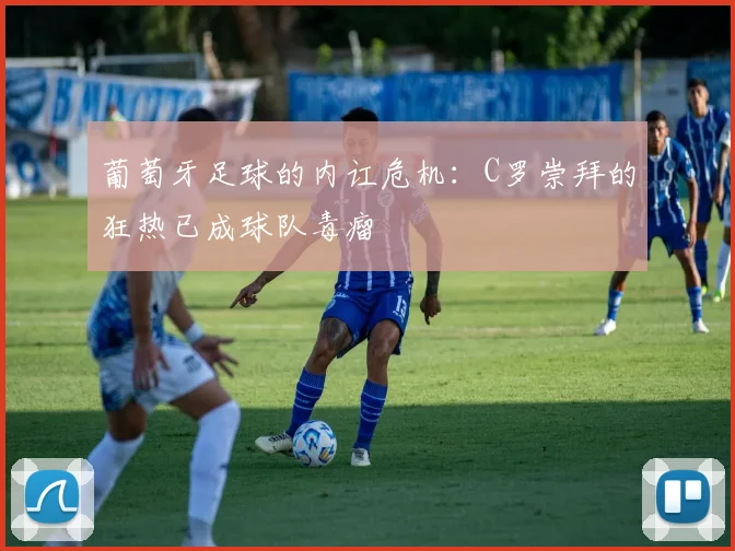 葡萄牙足球的内讧危机：C罗崇拜的狂热已成球队毒瘤